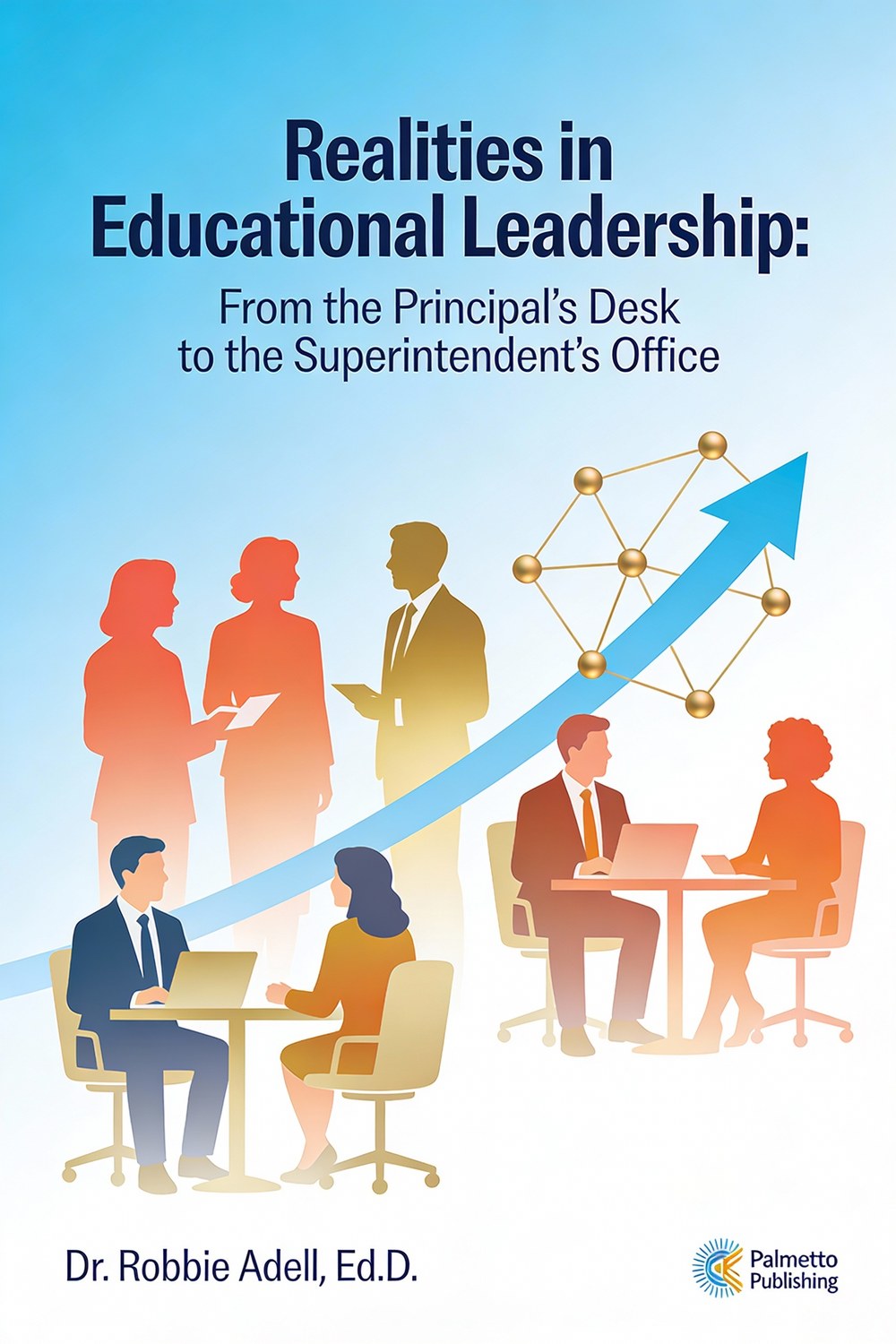 Cover of Realities in Educational Leadership: From the Principal's Desk to the Superintendent's Office by Dr. Robbie Adell, Ed.D., published by Palmetto Publishing